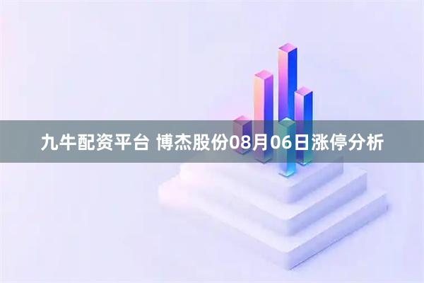 九牛配资平台 博杰股份08月06日涨停分析