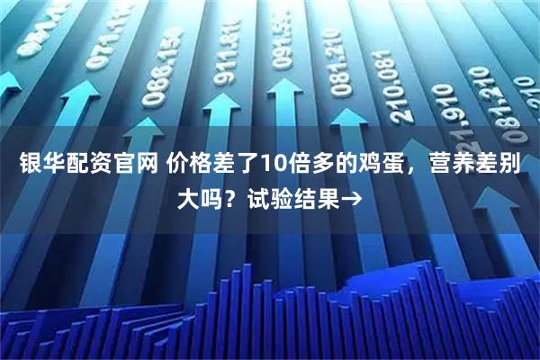 银华配资官网 价格差了10倍多的鸡蛋,营养差别大吗?试验结果→